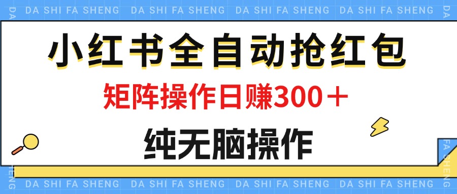 （12151期）最新小红书全自动抢红包，单号一天50＋  矩阵操作日入300＋，纯无脑操作-硕飞聊项目