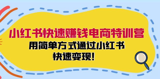 小红书快速赚钱电商特训营：用简单方式通过小红书快速变现！（55节）-硕飞聊项目