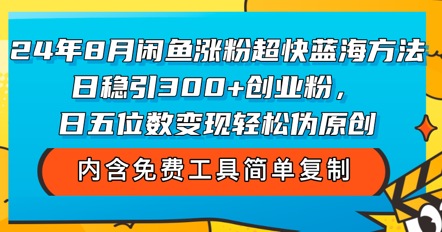 （12176期）24年8月闲鱼涨粉超快蓝海方法！日稳引300+创业粉，日五位数变现，轻松…-硕飞聊项目