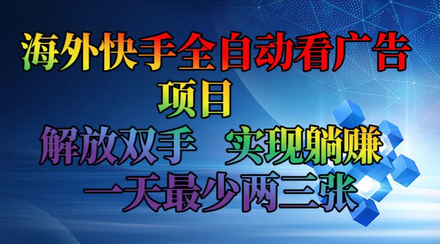 （12185期）海外快手全自动看广告项目    解放双手   实现躺赚  一天最少两三张-硕飞聊项目