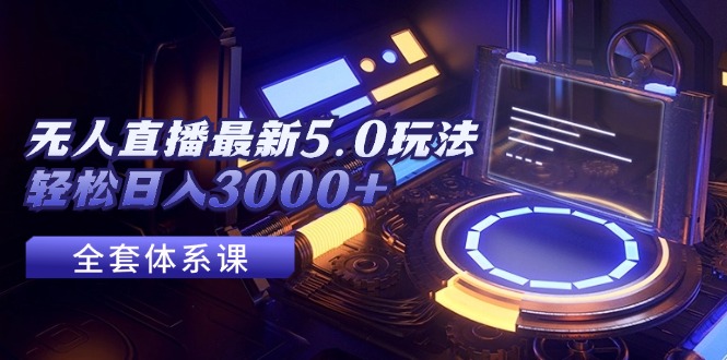 （12204期）无人直播最新5.0玩法，轻松日入3000+-硕飞聊项目