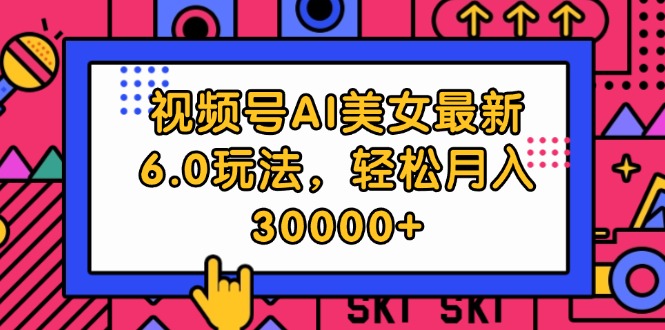 （12205期）视频号AI美女最新6.0玩法，轻松月入30000+-硕飞聊项目
