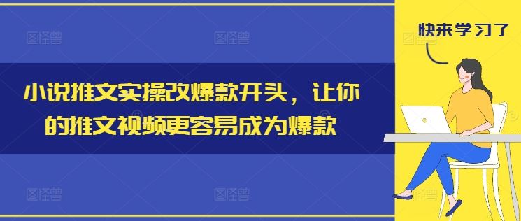 小说推文实操改爆款开头，让你的推文视频更容易成为爆款-硕飞聊项目