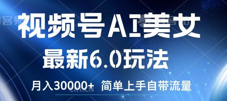 视频号AI美女最新6.0玩法，简单上手自带流量，月入3w【揭秘】-硕飞聊项目