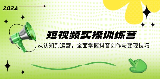（12309期）短视频实操训练营：从认知到运营，全面掌握抖音创作与变现技巧-硕飞聊项目