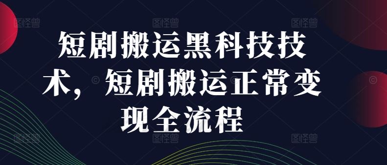 短剧搬运黑科技技术，短剧搬运正常变现全流程-硕飞聊项目