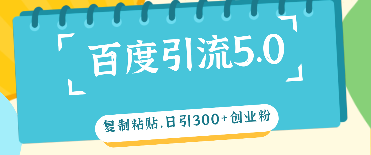（12331期）百度引流5.0，复制粘贴，日引300+创业粉，加爆你的微信-硕飞聊项目