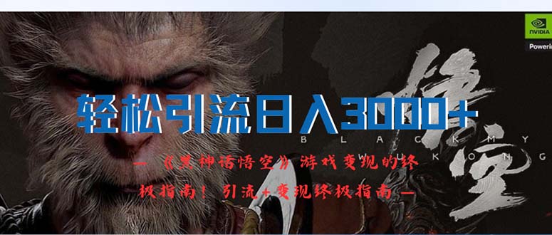 （12335期）轻松引流日入3000+：《黑神话悟空》游戏变现的终极指南！引流+变现终极…-硕飞聊项目