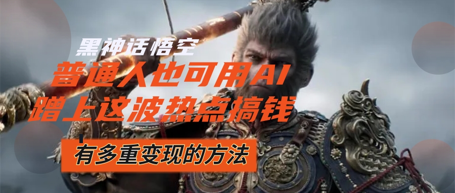 （12414期）黑神话悟空爆火，已经有人利用这波流量变现几十万，普通人也可用AI蹭上…-硕飞聊项目
