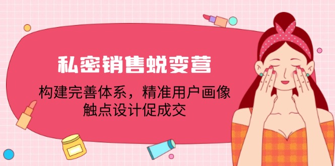 （12436期）私密销售蜕变营：构建完善体系，精准用户画像，触点设计促成交-硕飞聊项目
