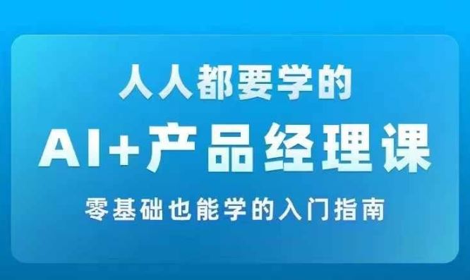AI +产品经理实战项目必修课，从零到一教你学ai，零基础也能学的入门指南-硕飞聊项目