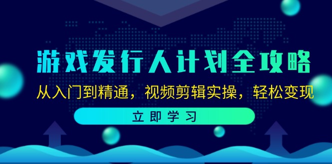 （12478期）游戏发行人计划全攻略：从入门到精通，视频剪辑实操，轻松变现-硕飞聊项目
