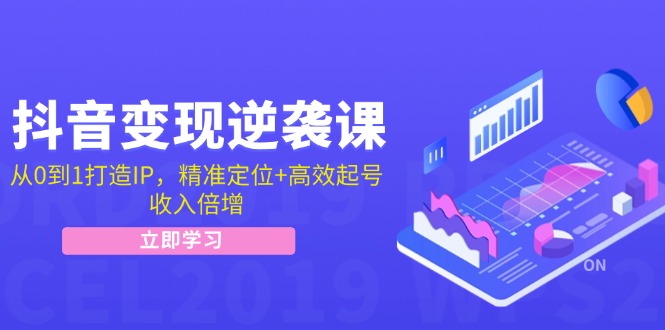 （12480期）抖音变现逆袭课：从0到1打造IP，精准定位+高效起号，收入倍增-硕飞聊项目