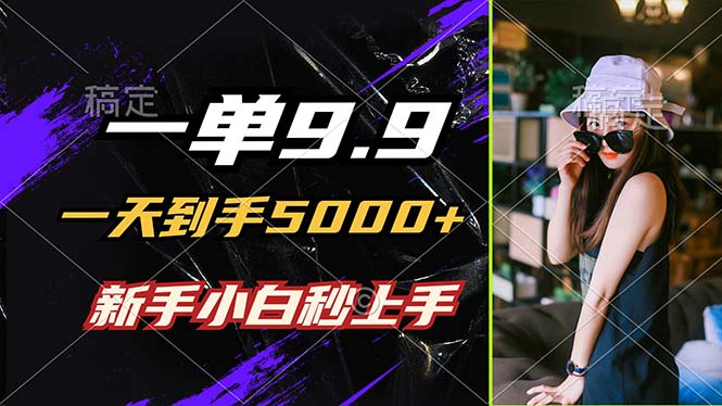 一单9.9，一天到手5000+，不挑人，小白当天上手，制作作品只需1分钟-硕飞聊项目