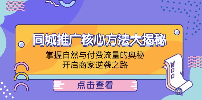 同城推广核心方法大揭秘：掌握自然与付费流量的奥秘，开启商家逆袭之路-硕飞聊项目