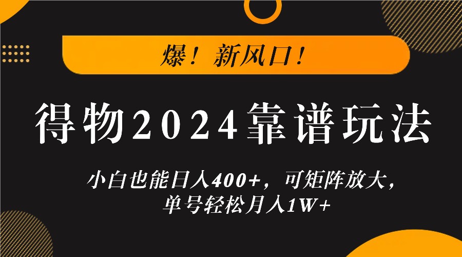 爆！新风口！小白也能日入400+，得物2024靠谱玩法，可矩阵放大，单号轻松月入1W+-硕飞聊项目