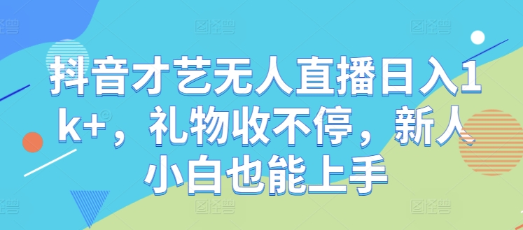 抖音才艺无人直播日入1k+，礼物收不停，新人小白也能上手【揭秘】-硕飞聊项目