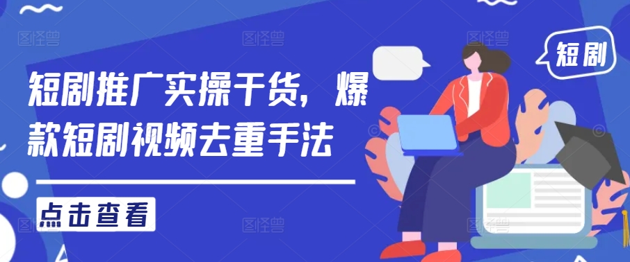 短剧推广实操干货，爆款短剧视频去重手法-硕飞聊项目