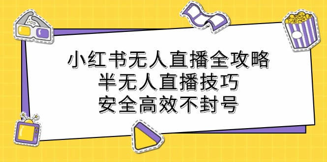 小红书无人直播全攻略：半无人直播技巧，安全高效不封号-硕飞聊项目