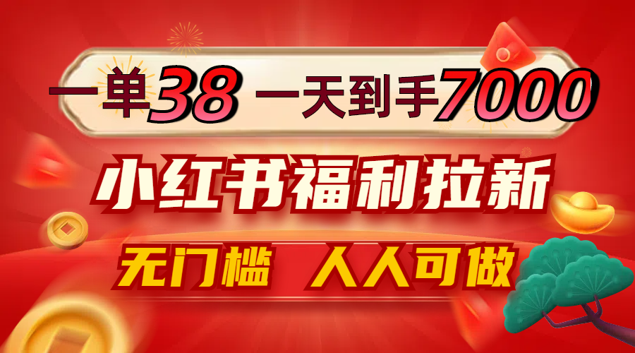 一单38，一天到手7000+，小红书福利拉新，0门槛人人可做-硕飞聊项目
