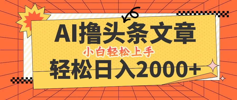 AI撸头条最新玩法，轻松日入2000+，当天起号，第二天见收益，小白轻松…-硕飞聊项目