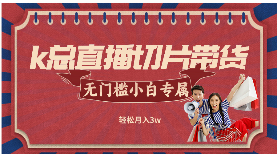 k总直播切片带货，无需授权，无门槛小白轻松月入3w-硕飞聊项目