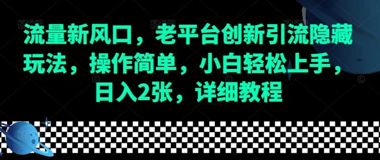 流量新风口，老平台创新引流隐藏玩法，操作简单，小白轻松上手，日入2张，详细教程-硕飞聊项目