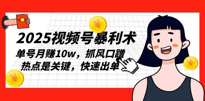 （13793期）2025视频号暴利术，单号月赚10w，抓风口蹭热点是关键，快速出单-硕飞聊项目