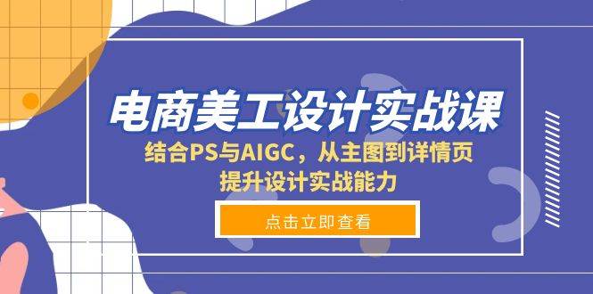 （13791期）电商美工设计实战课，结合PS与AIGC，从主图到详情页，提升设计实战能力-硕飞聊项目