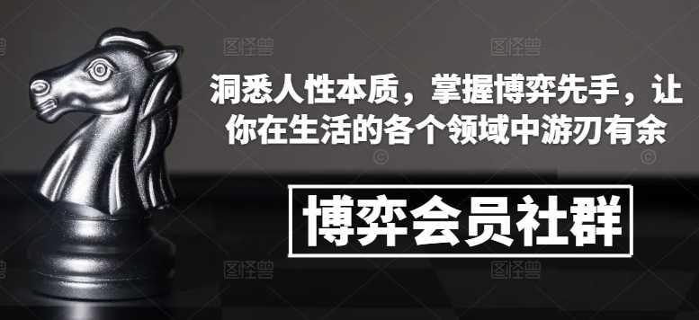 博弈会员社群，洞悉人性本质，掌握博弈先手，让你在生活的各个领域中游刃有余-硕飞聊项目