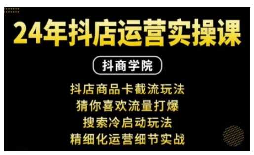 抖音小店运营实操课：抖店商品卡截流玩法，猜你喜欢流量打爆，搜索冷启动玩法，精细化运营细节实战-硕飞聊项目