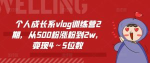 个人成长系vlog训练营2期,从500粉涨粉到2w,变现4~5位数-硕飞聊项目
