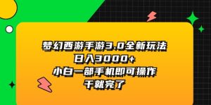(11804期)梦幻西游手游3.0全新玩法,日入3000+,小白一部手机即可操作,干就完了-硕飞聊项目