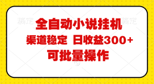 （11806期）全自动小说阅读，纯脚本运营，可批量操作，稳定有保障，时间自由，日均…-硕飞聊项目