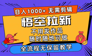 (11830期)悟空拉新日入1000+无需剪辑当天上手,一部手机随时随地可做,全流程无…-硕飞聊项目