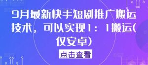 9月最新快手短剧推广搬运技术，可以实现1：1搬运(仅安卓)-硕飞聊项目